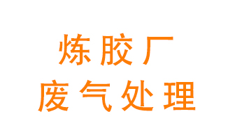 煉膠廠廢氣怎么處理？