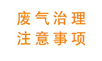 進(jìn)行有機(jī)廢氣治理時需要注意的幾個問題